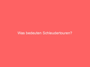 was bedeuten schleudertouren?